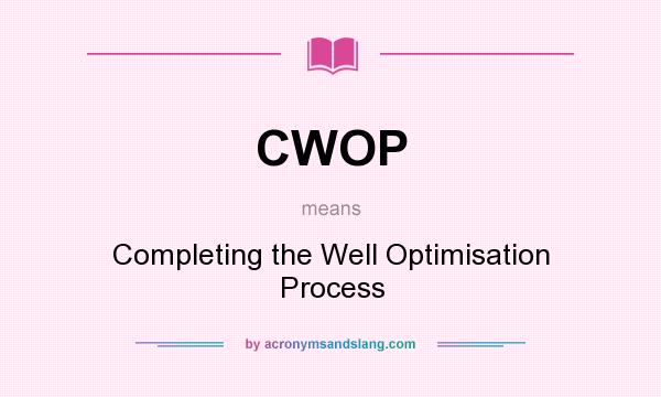 What does CWOP mean? It stands for Completing the Well Optimisation Process