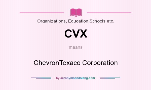 What does CVX mean? It stands for ChevronTexaco Corporation