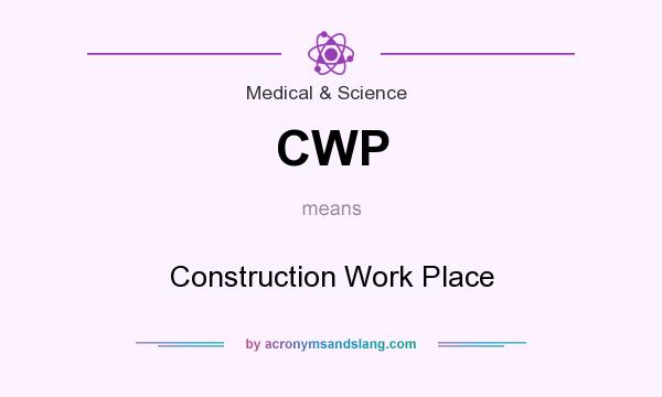 What does CWP mean? It stands for Construction Work Place