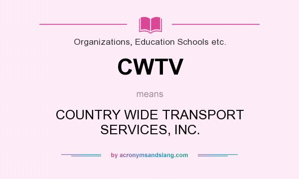 What does CWTV mean? It stands for COUNTRY WIDE TRANSPORT SERVICES, INC.