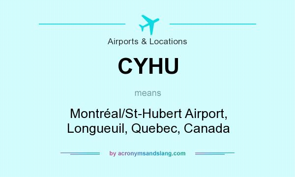 What does CYHU mean? It stands for Montréal/St-Hubert Airport, Longueuil, Quebec, Canada