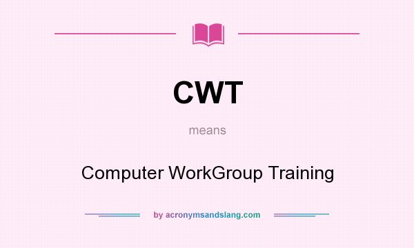 What does CWT mean? It stands for Computer WorkGroup Training