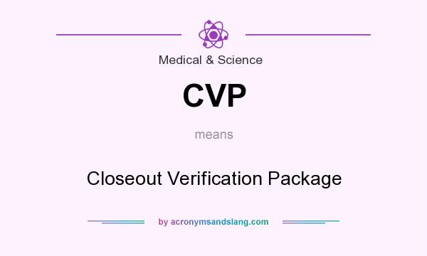 What does CVP mean? It stands for Closeout Verification Package