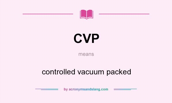 What does CVP mean? It stands for controlled vacuum packed