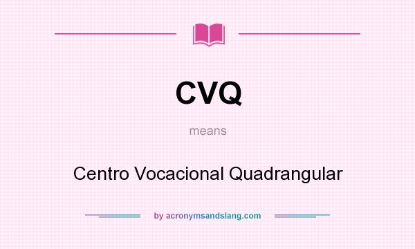 What does CVQ mean? It stands for Centro Vocacional Quadrangular