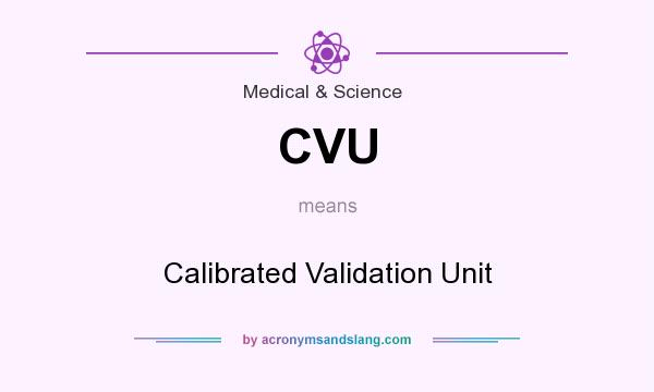What does CVU mean? It stands for Calibrated Validation Unit