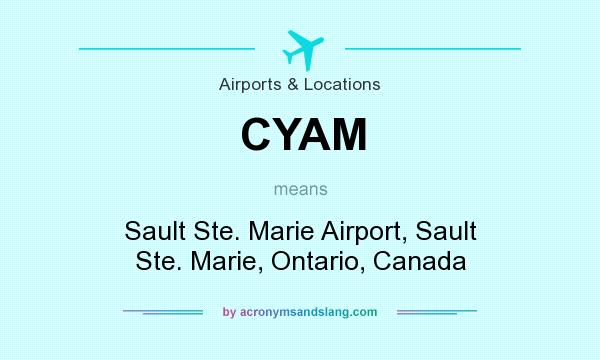 What does CYAM mean? It stands for Sault Ste. Marie Airport, Sault Ste. Marie, Ontario, Canada