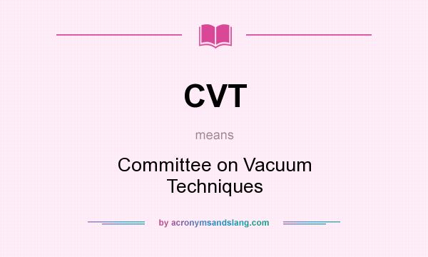 What does CVT mean? It stands for Committee on Vacuum Techniques
