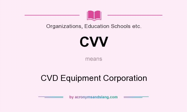 What does CVV mean? It stands for CVD Equipment Corporation