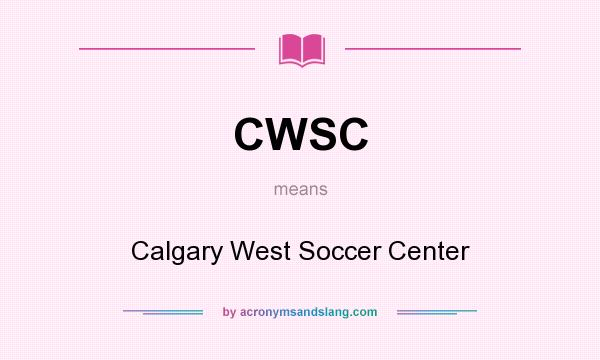 What does CWSC mean? It stands for Calgary West Soccer Center
