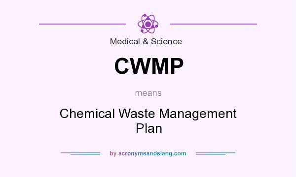 What does CWMP mean? It stands for Chemical Waste Management Plan