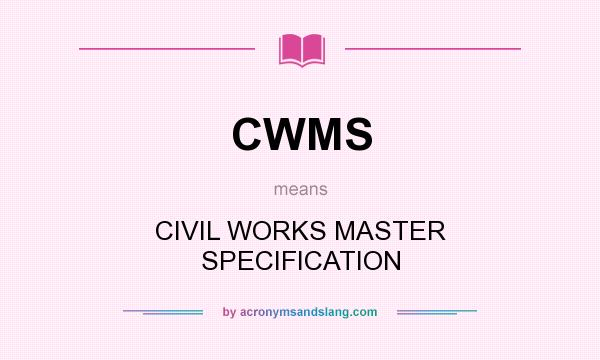What does CWMS mean? It stands for CIVIL WORKS MASTER SPECIFICATION