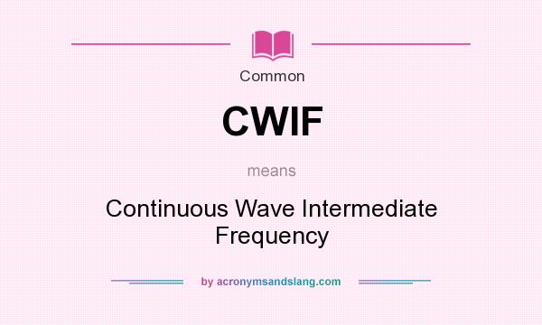 What does CWIF mean? It stands for Continuous Wave Intermediate Frequency