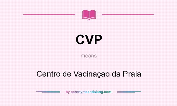 What does CVP mean? It stands for Centro de Vacinaçao da Praia