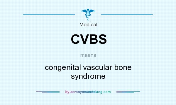 What does CVBS mean? It stands for congenital vascular bone syndrome