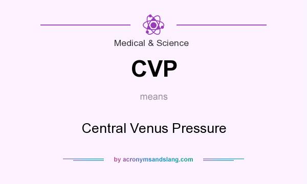 What does CVP mean? It stands for Central Venus Pressure