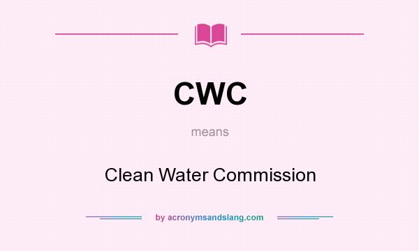 What does CWC mean? It stands for Clean Water Commission