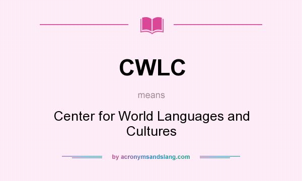 What does CWLC mean? It stands for Center for World Languages and Cultures