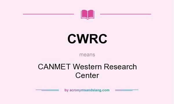 What does CWRC mean? It stands for CANMET Western Research Center