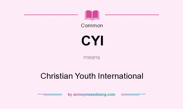 What does CYI mean? It stands for Christian Youth International