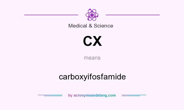 What does CX mean? It stands for carboxyifosfamide