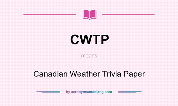 What does CWTP mean? It stands for Canadian Weather Trivia Paper