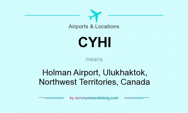 What does CYHI mean? It stands for Holman Airport, Ulukhaktok, Northwest Territories, Canada