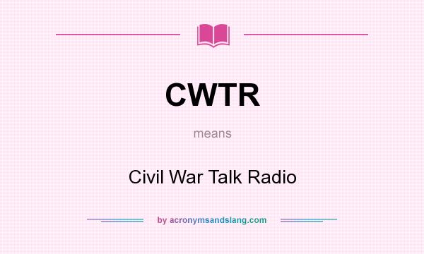 What does CWTR mean? It stands for Civil War Talk Radio