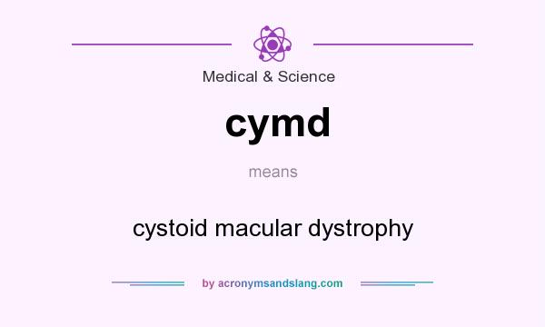 What does cymd mean? It stands for cystoid macular dystrophy