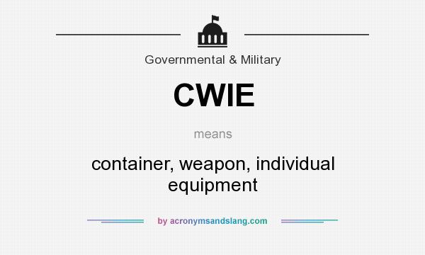 What does CWIE mean? It stands for container, weapon, individual equipment