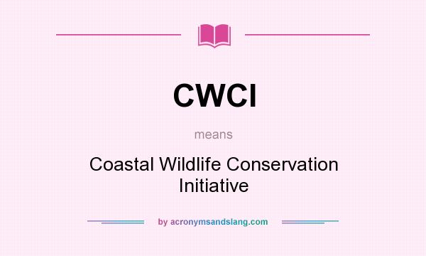 What does CWCI mean? It stands for Coastal Wildlife Conservation Initiative