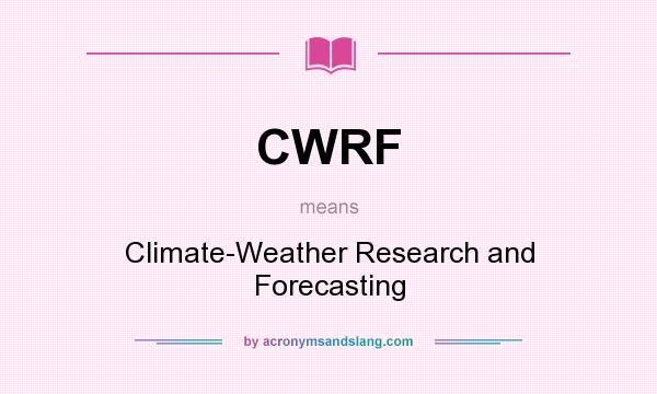 What does CWRF mean? It stands for Climate-Weather Research and Forecasting