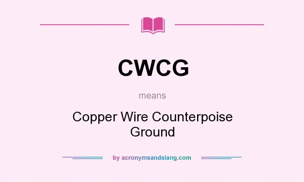 What does CWCG mean? It stands for Copper Wire Counterpoise Ground