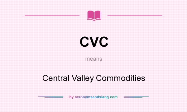 What does CVC mean? It stands for Central Valley Commodities