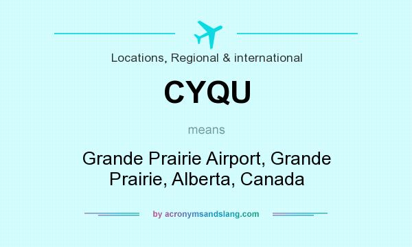 What does CYQU mean? It stands for Grande Prairie Airport, Grande Prairie, Alberta, Canada