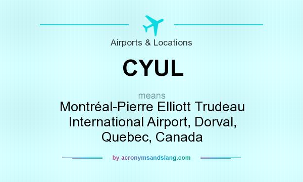 What does CYUL mean? It stands for Montréal-Pierre Elliott Trudeau International Airport, Dorval, Quebec, Canada