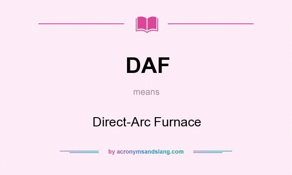 What does DAF mean? It stands for Direct-Arc Furnace