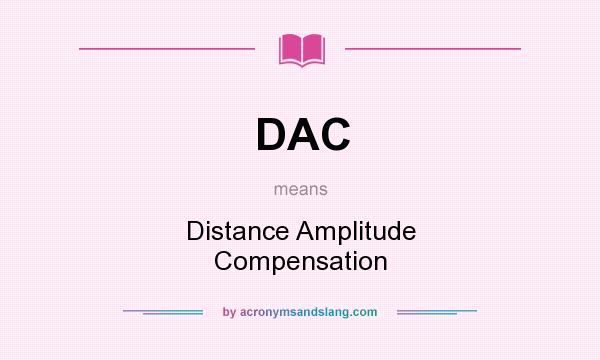 What does DAC mean? It stands for Distance Amplitude Compensation
