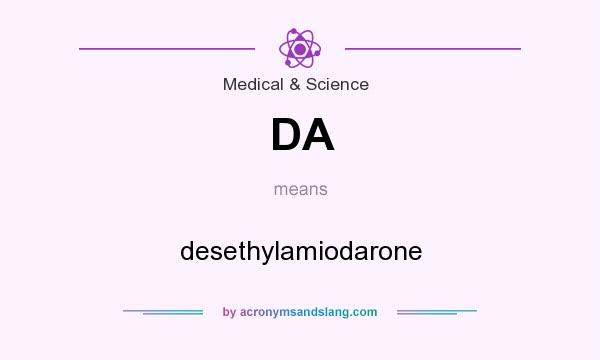 What does DA mean? It stands for desethylamiodarone
