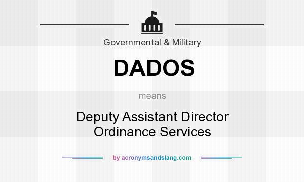 What does DADOS mean? It stands for Deputy Assistant Director Ordinance Services