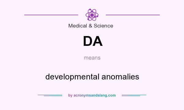 What does DA mean? It stands for developmental anomalies