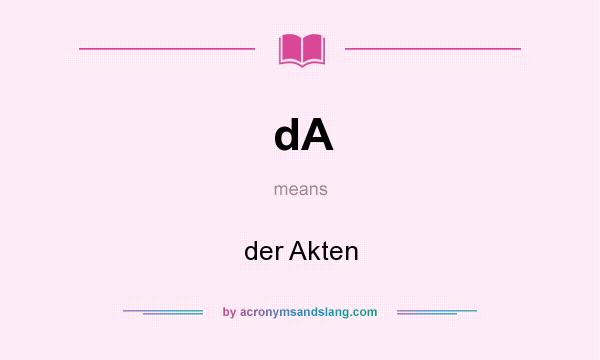 What does dA mean? It stands for der Akten