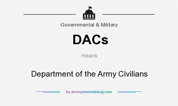 What does DACs mean? It stands for Department of the Army Civilians