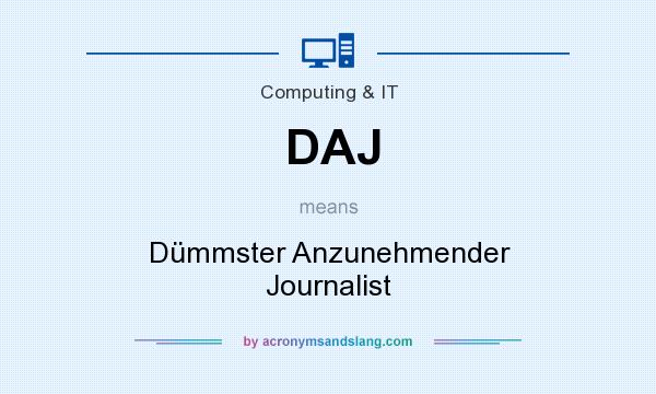 What does DAJ mean? It stands for Dümmster Anzunehmender Journalist
