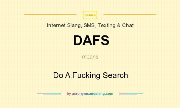 What does DAFS mean? It stands for Do A Fucking Search
