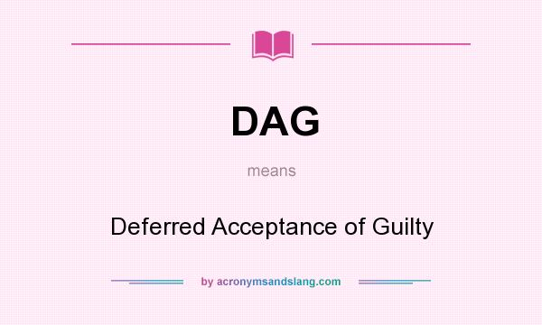 What does DAG mean? It stands for Deferred Acceptance of Guilty