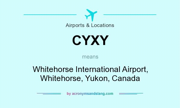 What does CYXY mean? It stands for Whitehorse International Airport, Whitehorse, Yukon, Canada