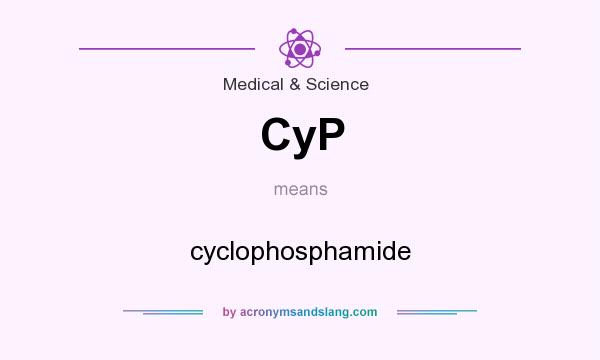 What does CyP mean? It stands for cyclophosphamide