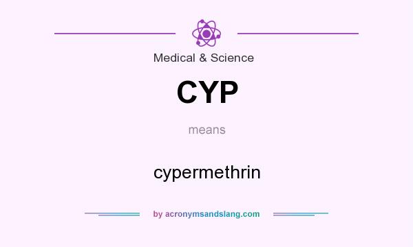 What does CYP mean? It stands for cypermethrin