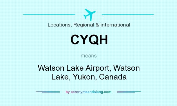 What does CYQH mean? It stands for Watson Lake Airport, Watson Lake, Yukon, Canada